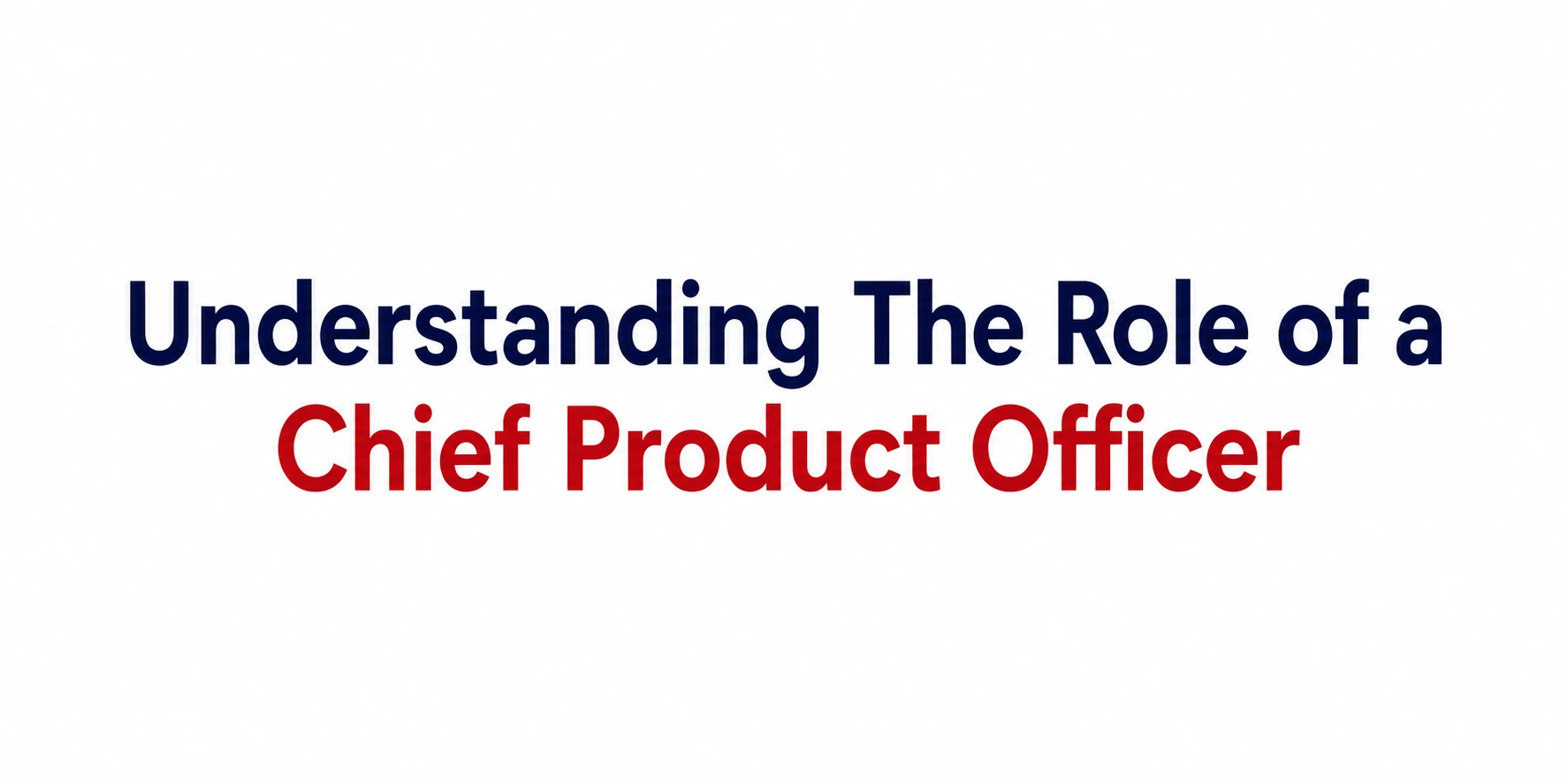 Understanding The Role of a Chief Product Officer