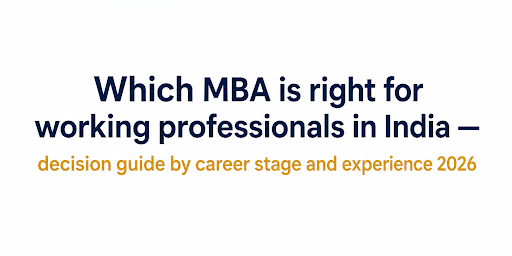 Which MBA is right for working professionals in India — decision guide by career stage and experience 2026