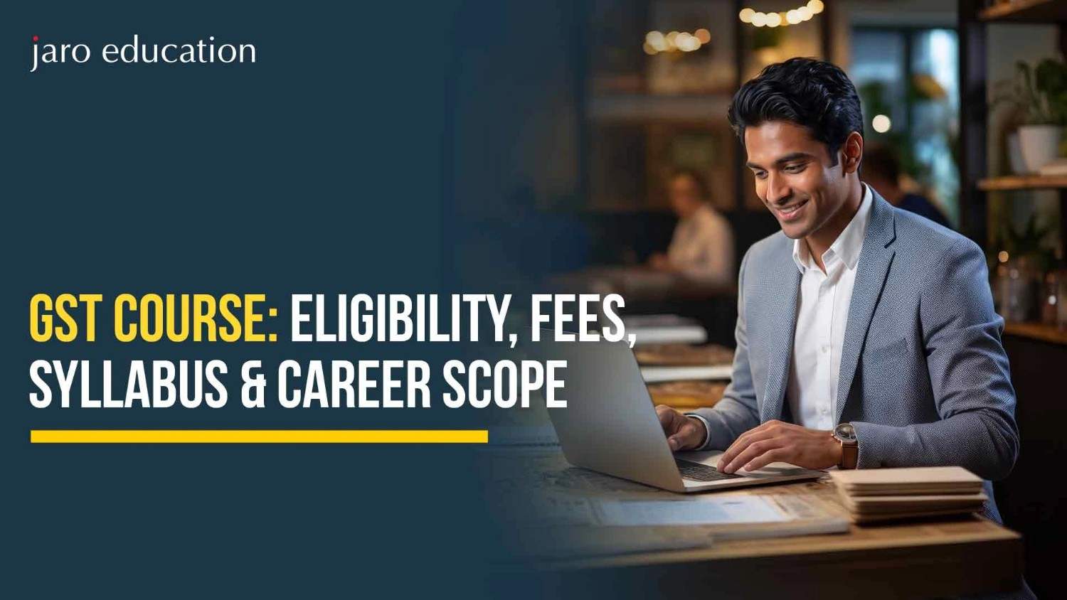 GST Course: Eligibility, Fees, Syllabus & Career Scope in 2026